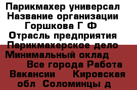 Парикмахер-универсал › Название организации ­ Горшкова Г.Ф. › Отрасль предприятия ­ Парикмахерское дело › Минимальный оклад ­ 40 000 - Все города Работа » Вакансии   . Кировская обл.,Соломинцы д.